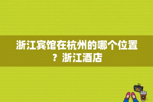 浙江宾馆在杭州的哪个位置？浙江酒店