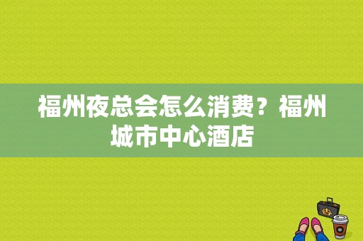 福州夜总会怎么消费？福州城市中心酒店