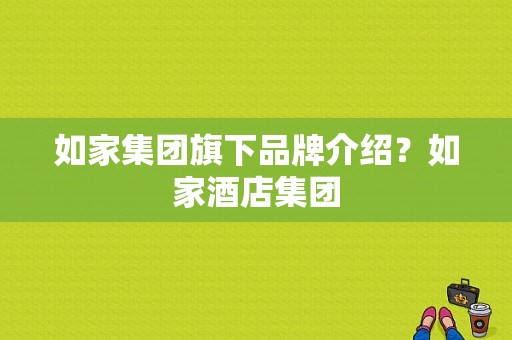 如家集团旗下品牌介绍？如家酒店集团