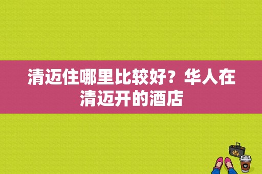 清迈住哪里比较好？华人在清迈开的酒店