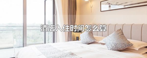 酒店的入住时间怎么算？酒店12点后提供服务吗